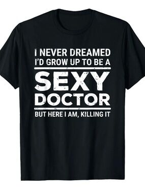 7 NWOT I Never Dreamed Sexy Doctor Funny Medical Doctor T-Shirt Tee- XL #1